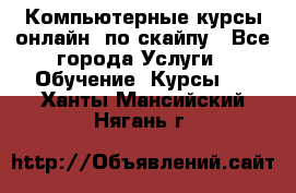 Компьютерные курсы онлайн, по скайпу - Все города Услуги » Обучение. Курсы   . Ханты-Мансийский,Нягань г.